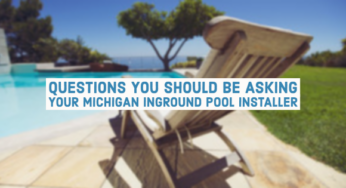 Questions You Should Be Asking Your Michigan Inground Pool Installer